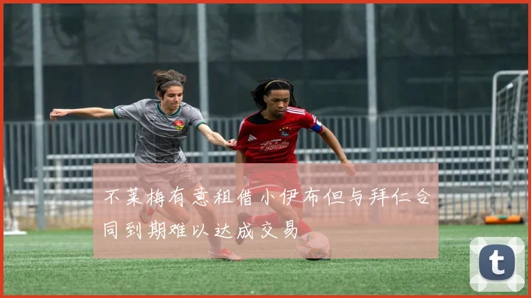 不莱梅有意租借小伊布但与拜仁合同到期难以达成交易